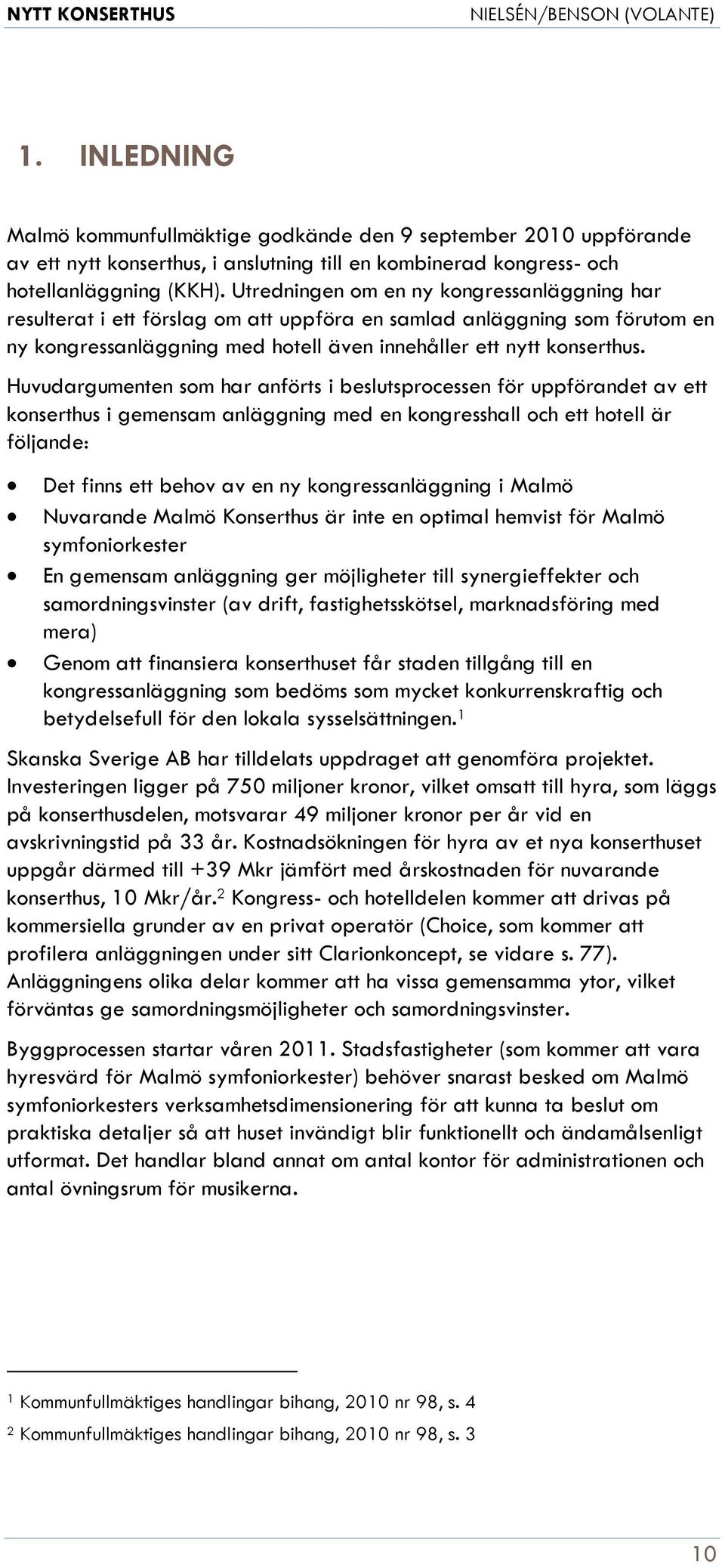 Huvudargumenten som har anförts i beslutsprocessen för uppförandet av ett konserthus i gemensam anläggning med en kongresshall och ett hotell är följande: Det finns ett behov av en ny