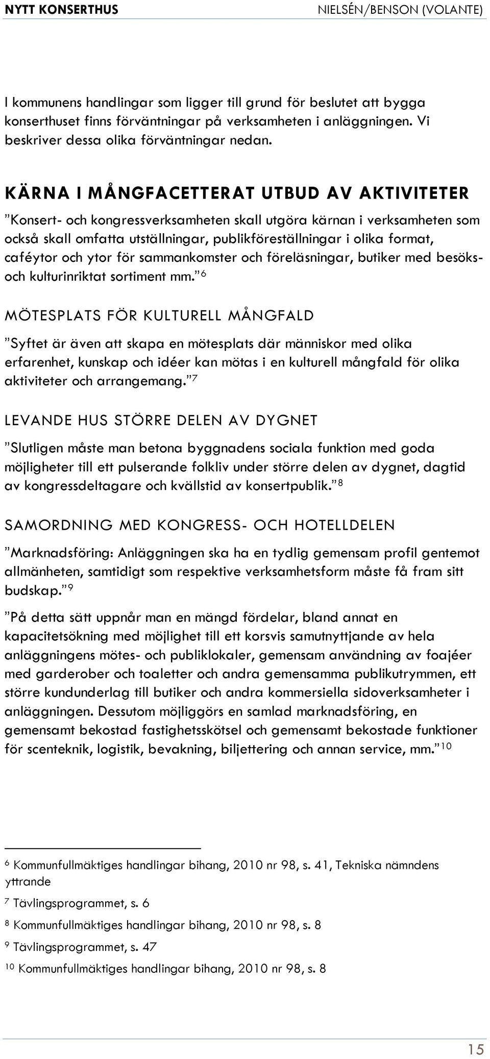 och ytor för sammankomster och föreläsningar, butiker med besöksoch kulturinriktat sortiment mm.