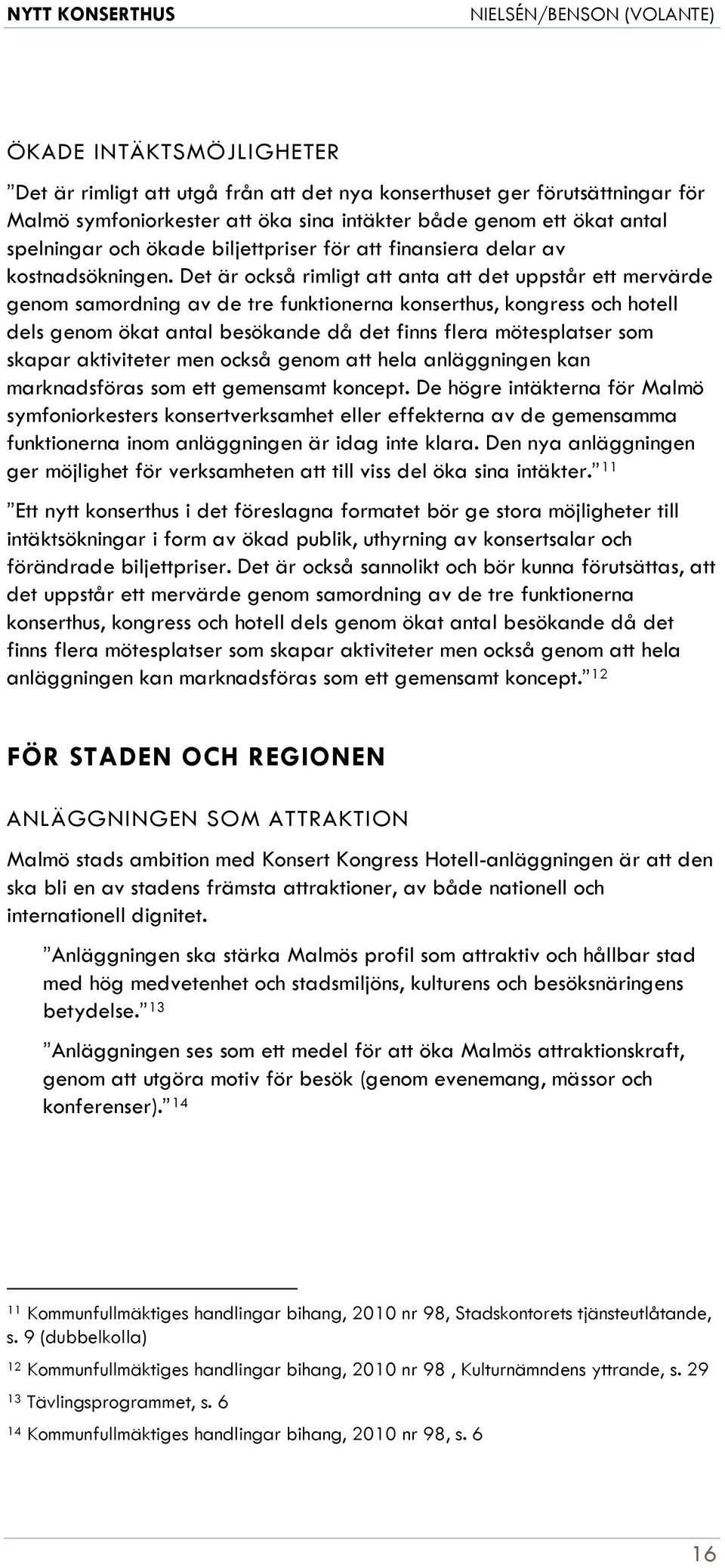 Det är också rimligt att anta att det uppstår ett mervärde genom samordning av de tre funktionerna konserthus, kongress och hotell dels genom ökat antal besökande då det finns flera mötesplatser som