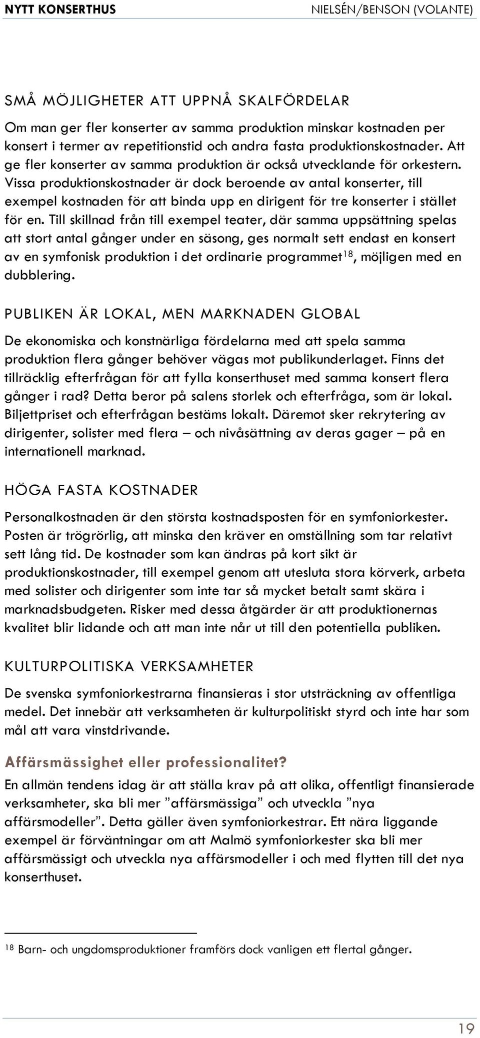 Vissa produktionskostnader är dock beroende av antal konserter, till exempel kostnaden för att binda upp en dirigent för tre konserter i stället för en.