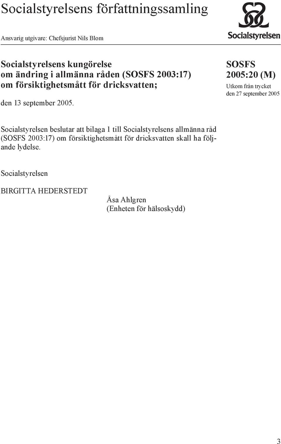 SOSFS 2005:20 (M) Utkom från trycket den 27 september 2005 Socialstyrelsen beslutar att bilaga 1 till Socialstyrelsens