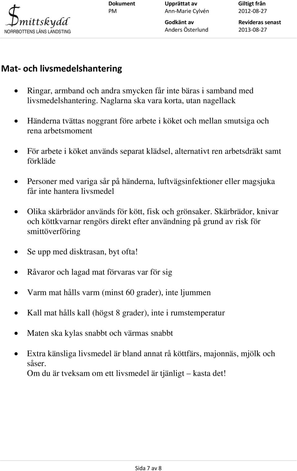 samt förkläde Personer med variga sår på händerna, luftvägsinfektioner eller magsjuka får inte hantera livsmedel Olika skärbrädor används för kött, fisk och grönsaker.