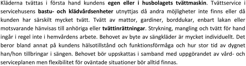 Tvätt av mattor, gardiner, borddukar, enbart lakan eller motsvarande hänvisas till anhöriga eller tvättinrättningar.