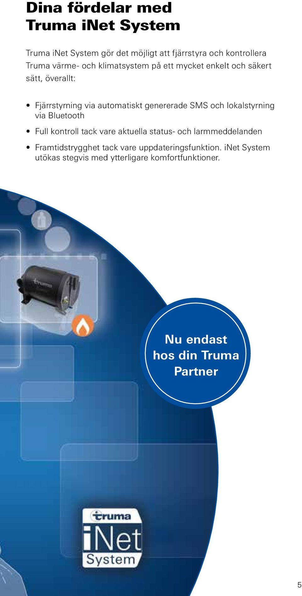 lokalstyrning via Bluetooth Full kontroll tack vare aktuella status- och larmmeddelanden Framtidstrygghet tack vare