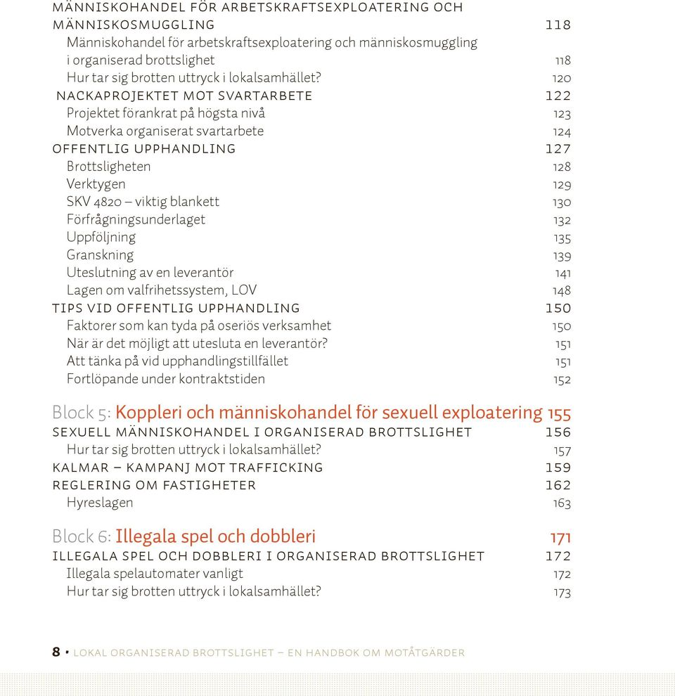 120 Nackaprojektet mot svartarbete 122 Projektet förankrat på högsta nivå 123 Motverka organiserat svartarbete 124 Offentlig upphandling 127 Brottsligheten 128 Verktygen 129 SKV 4820 viktig blankett