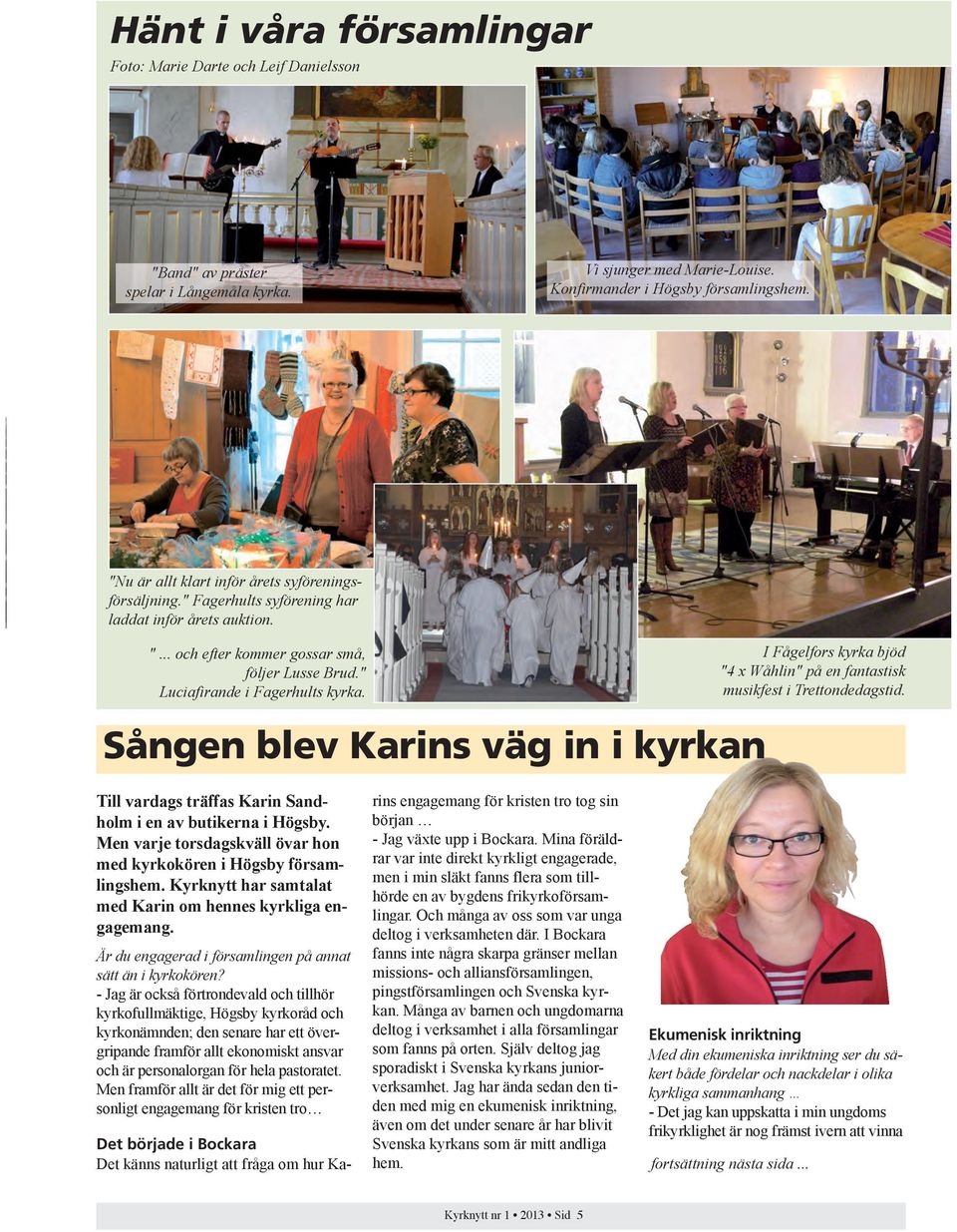 I Fågelfors kyrka bjöd "4 x Wåhlin" på en fantastisk musikfest i Trettondedagstid. Sången blev Karins väg in i kyrkan Till vardags träffas Karin Sandholm i en av butikerna i Högsby.