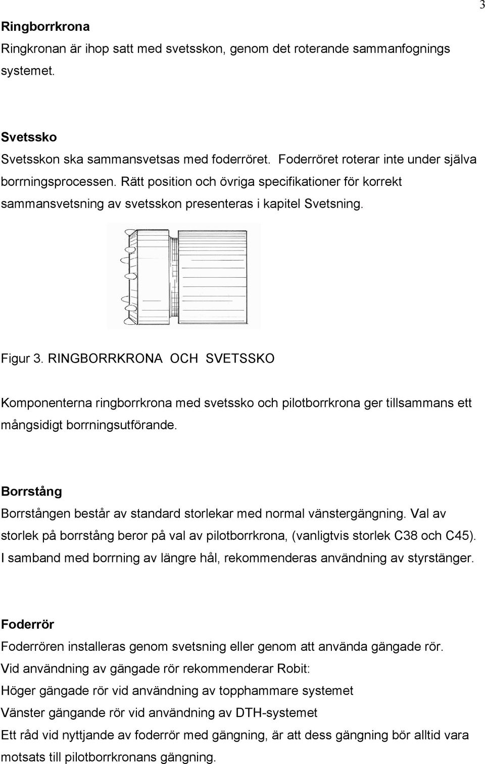 RINGBORRKRONA OCH SVETSSKO Komponenterna ringborrkrona med svetssko och pilotborrkrona ger tillsammans ett mångsidigt borrningsutförande.