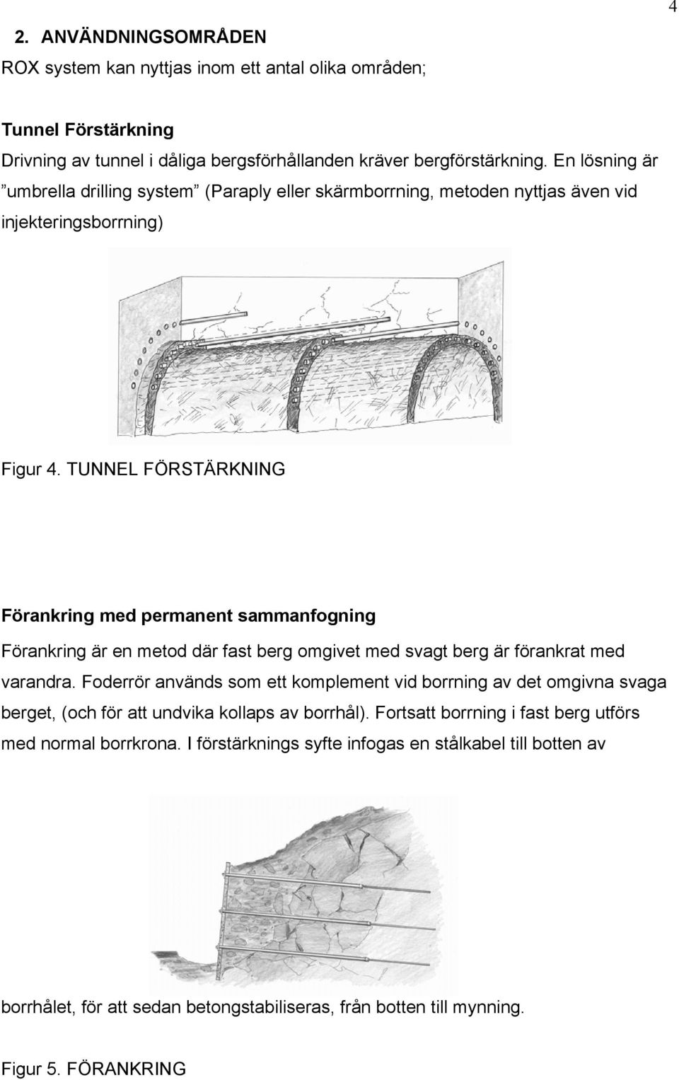 TUNNEL FÖRSTÄRKNING Förankring med permanent sammanfogning Förankring är en metod där fast berg omgivet med svagt berg är förankrat med varandra.