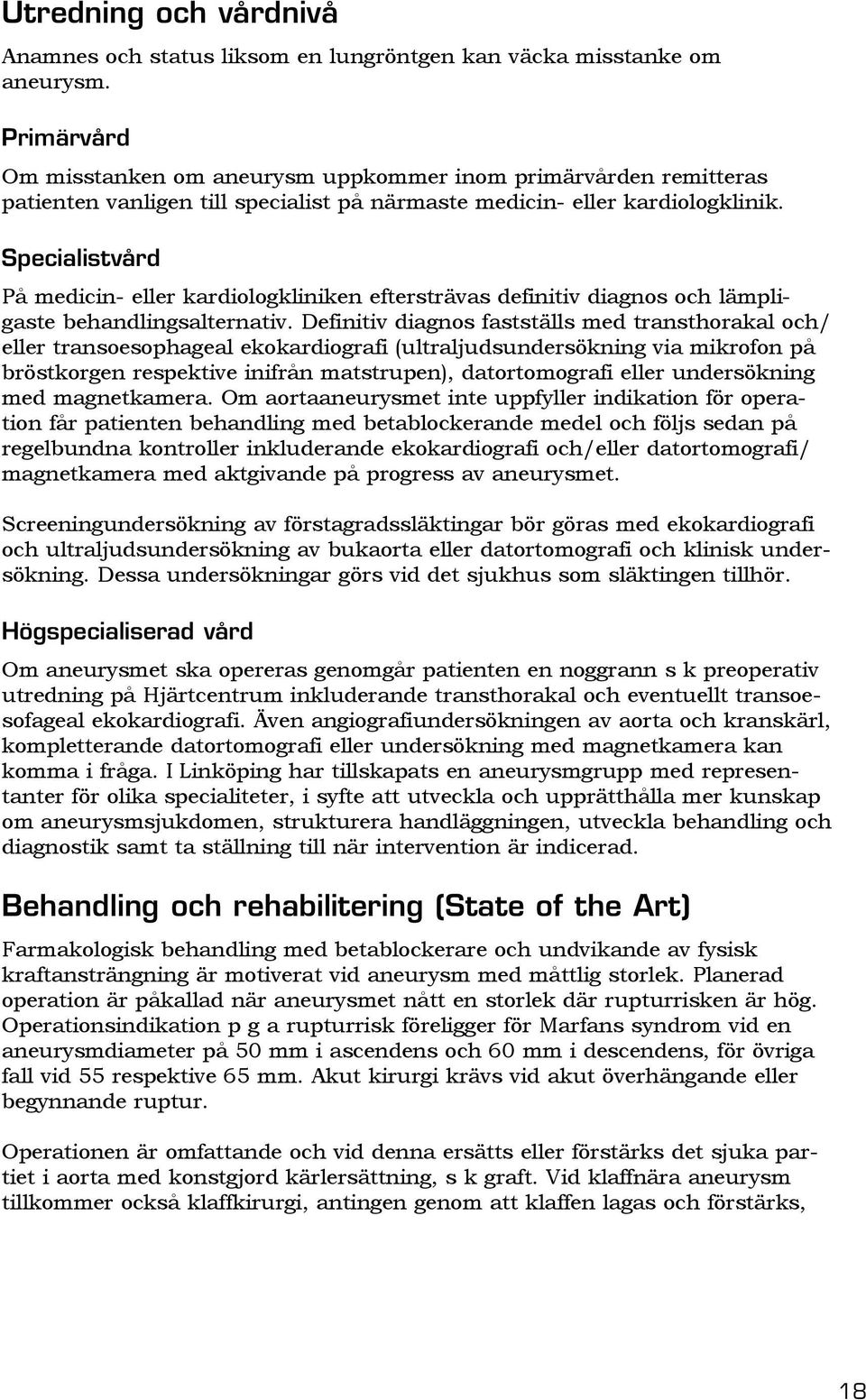 Specialistvård På medicin- eller kardiologkliniken eftersträvas definitiv diagnos och lämpligaste behandlingsalternativ.