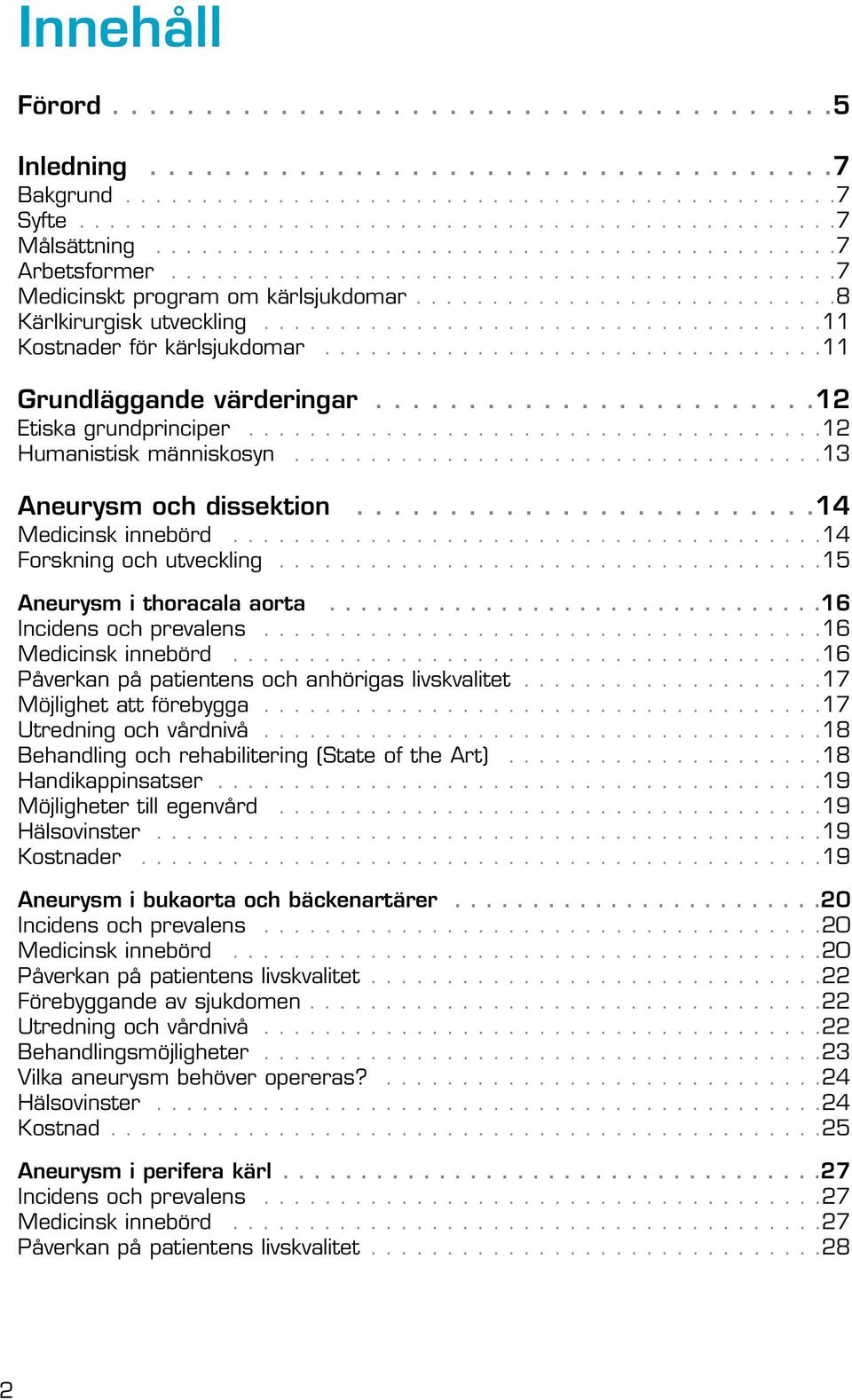 ....................................11 Kostnader för kärlsjukdomar.................................11 Grundläggande värderingar........................12 Etiska grundprinciper.