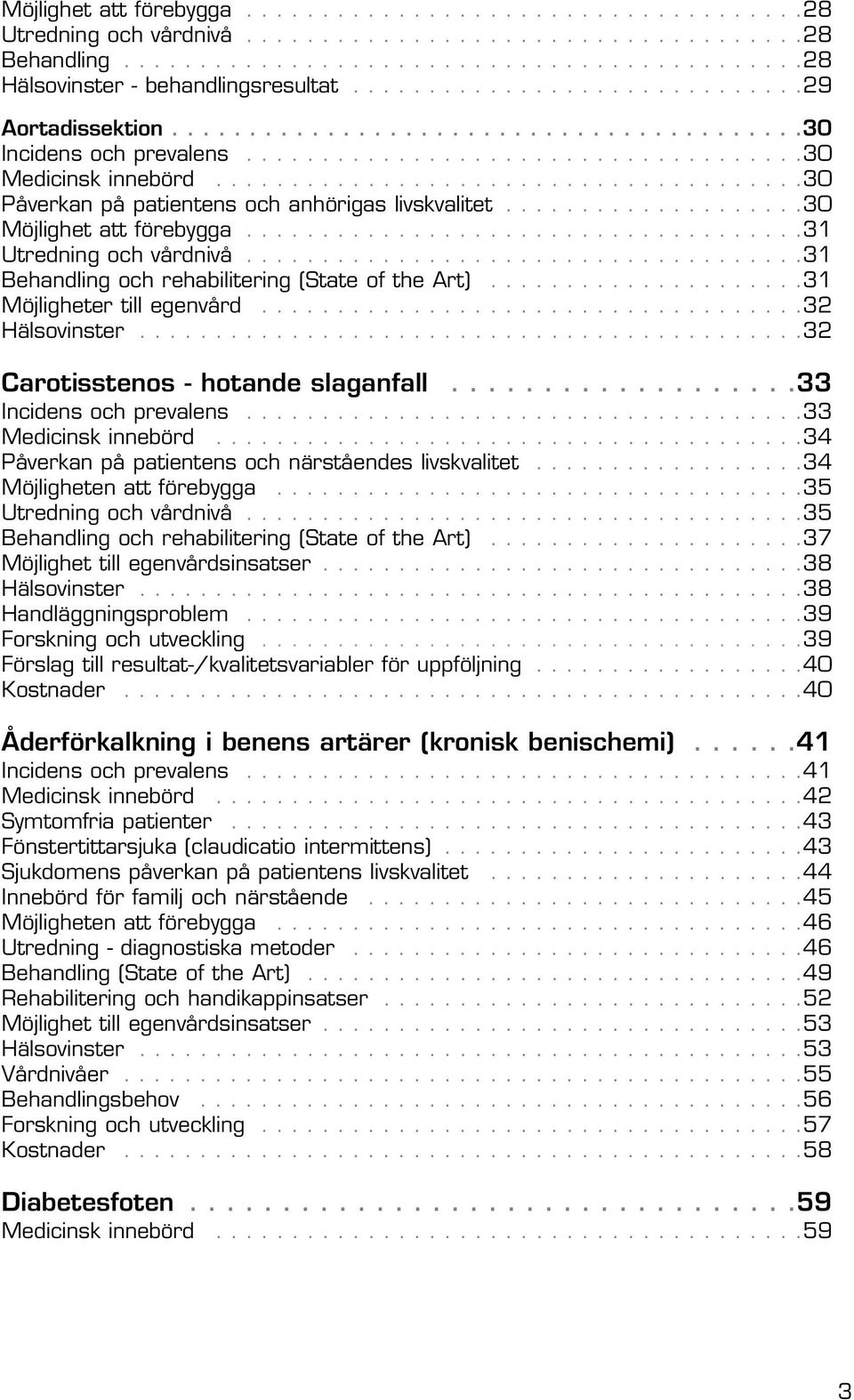 ......................................30 Påverkan på patientens och anhörigas livskvalitet....................30 Möjlighet att förebygga.....................................31 Utredning och vårdnivå.