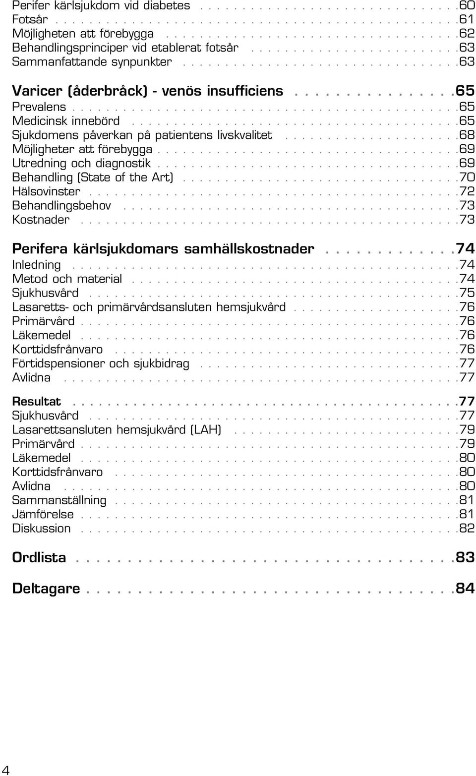 ......................................65 Sjukdomens påverkan på patientens livskvalitet.....................68 Möjligheter att förebygga....................................69 Utredning och diagnostik.