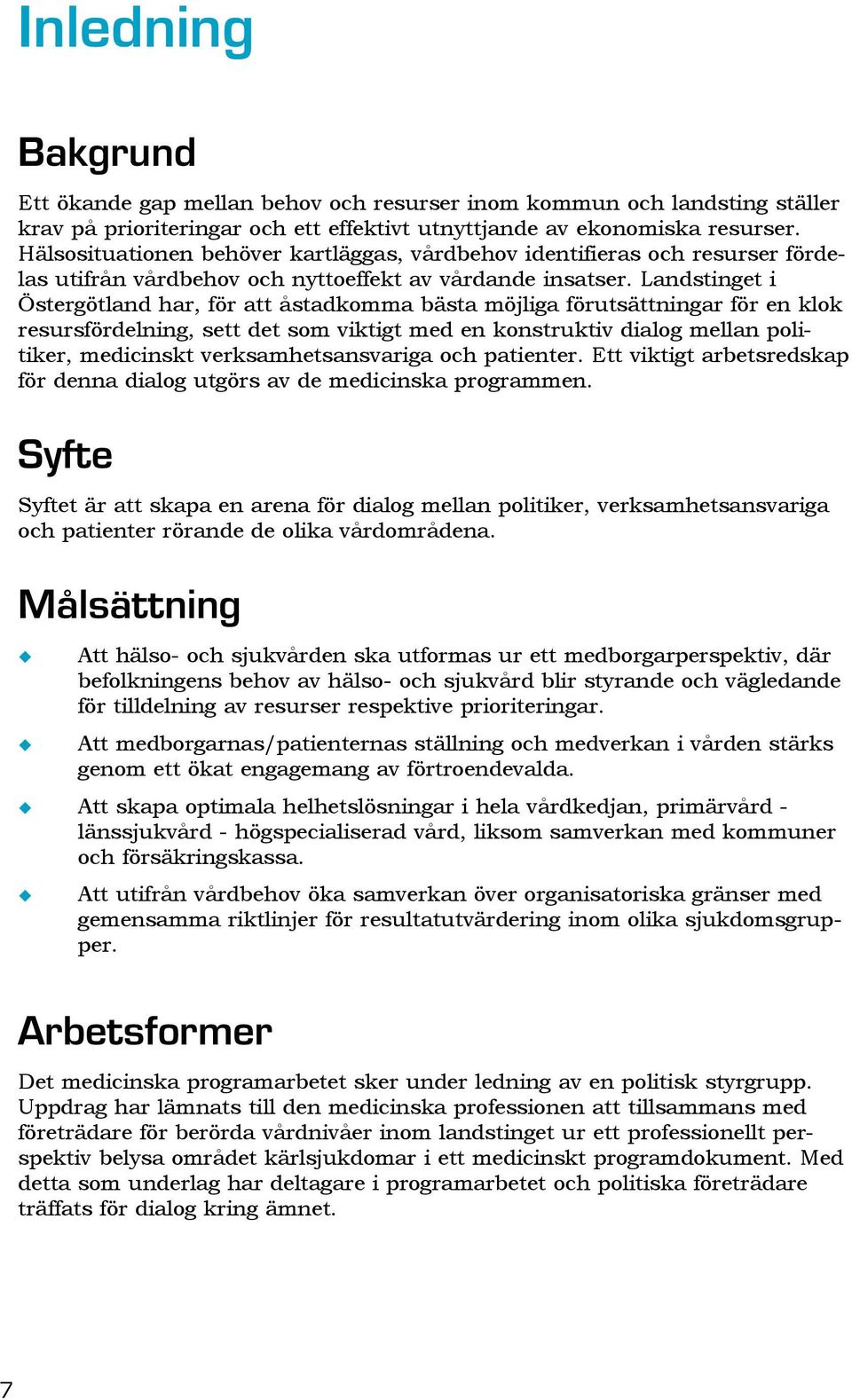 Landstinget i Östergötland har, för att åstadkomma bästa möjliga förutsättningar för en klok resursfördelning, sett det som viktigt med en konstruktiv dialog mellan politiker, medicinskt