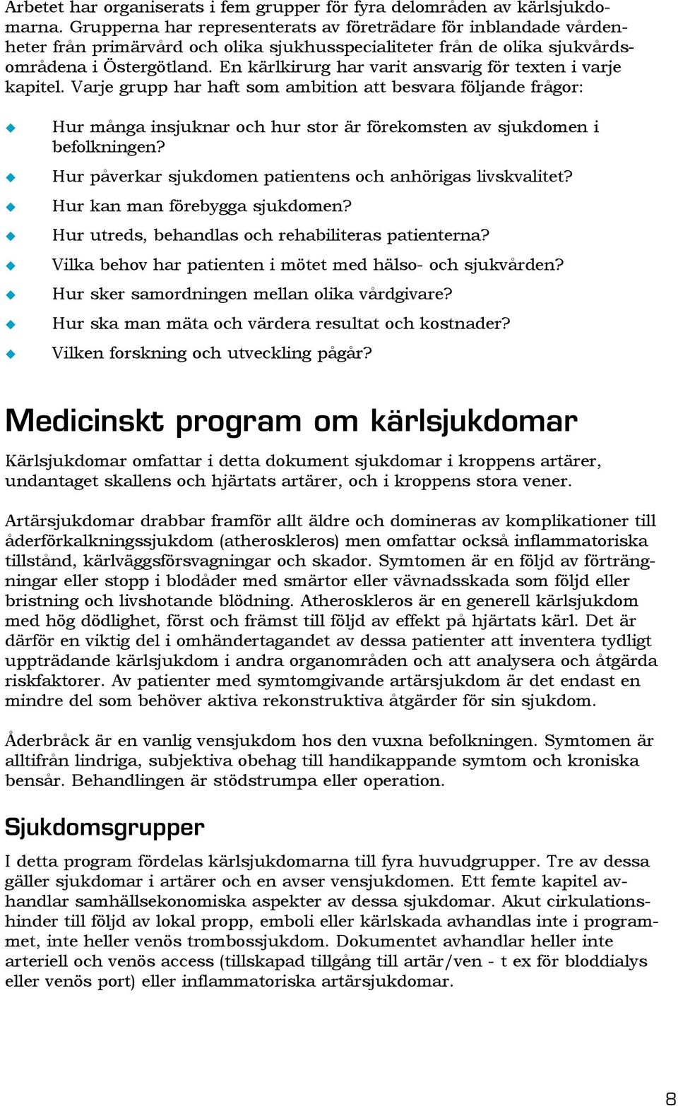 En kärlkirurg har varit ansvarig för texten i varje kapitel. Varje grupp har haft som ambition att besvara följande frågor: Hur många insjuknar och hur stor är förekomsten av sjukdomen i befolkningen?