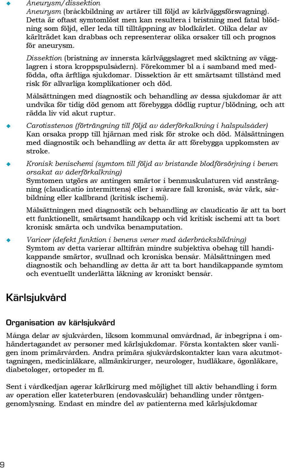 Olika delar av kärlträdet kan drabbas och representerar olika orsaker till och prognos för aneurysm.