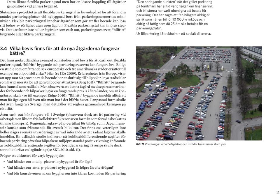 Flexibla parkeringstal innebär åtgärder som gör att fler boende kan lösa sitt behov av rörlighet utan egen ägd bil. Flexibla parkeringstal kan införas stegvis.