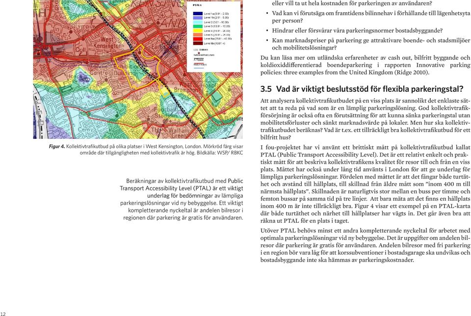 Du kan läsa mer om utländska erfarenheter av cash out, bilfritt byggande och koldioxiddifferentierad boendeparkering i rapporten Innovative parking policies: three examples from the United Kingdom