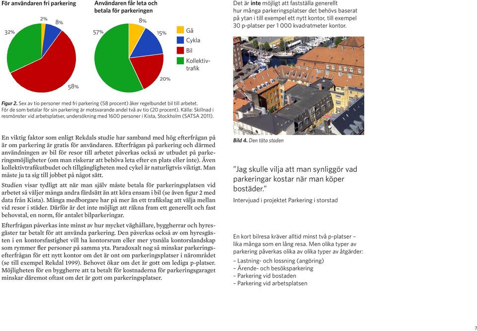 Sex av tio personer med fri parkering (58 procent) åker regelbundet bil till arbetet. För de som betalar för sin parkering är motsvarande andel två av tio (20 procent).