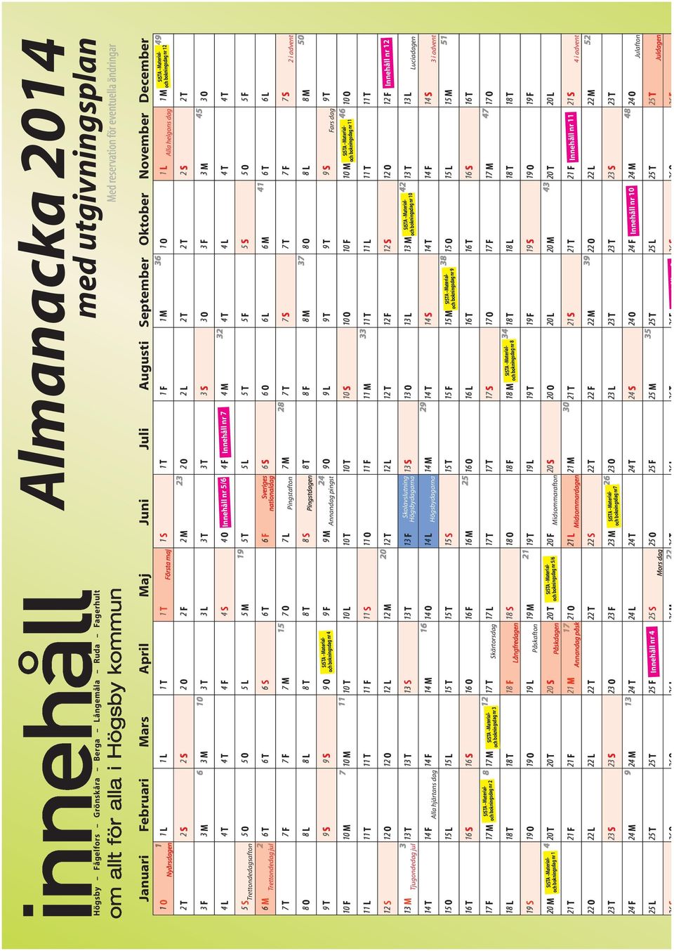 aterial- och bokningsdag nr 11 Innehåll nr 11 IA aterial- och bokningsdag nr7 Innehåll nr 7 IA aterial- och bokningsdag nr 5/6 Innehåll nr 5/6 Nyårsdagen örsta maj ors dag Pingstdagen Pingstafton