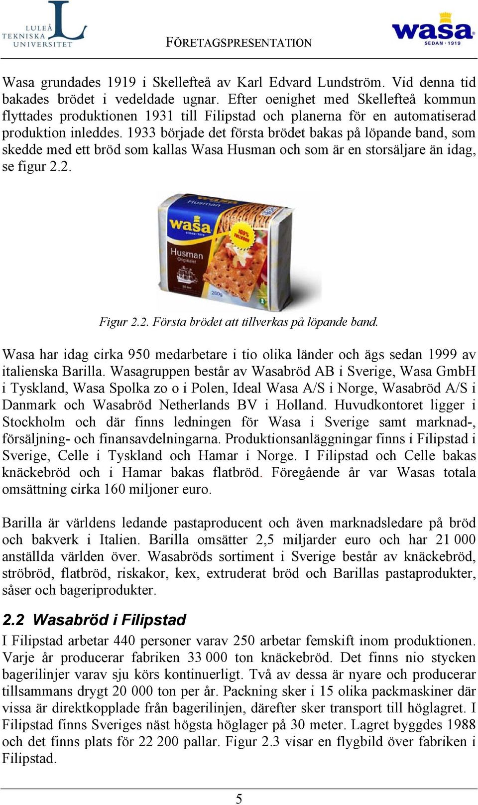 1933 började det första brödet bakas på löpande band, som skedde med ett bröd som kallas Wasa Husman och som är en storsäljare än idag, se figur 2.2. Figur 2.2. Första brödet att tillverkas på löpande band.