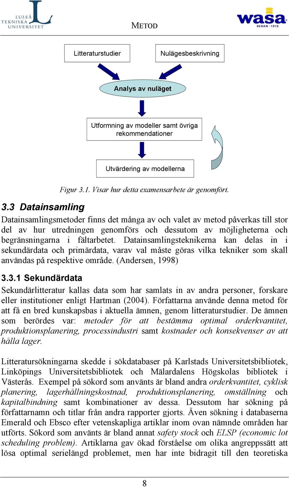 3 Datainsamling Datainsamlingsmetoder finns det många av och valet av metod påverkas till stor del av hur utredningen genomförs och dessutom av möjligheterna och begränsningarna i fältarbetet.