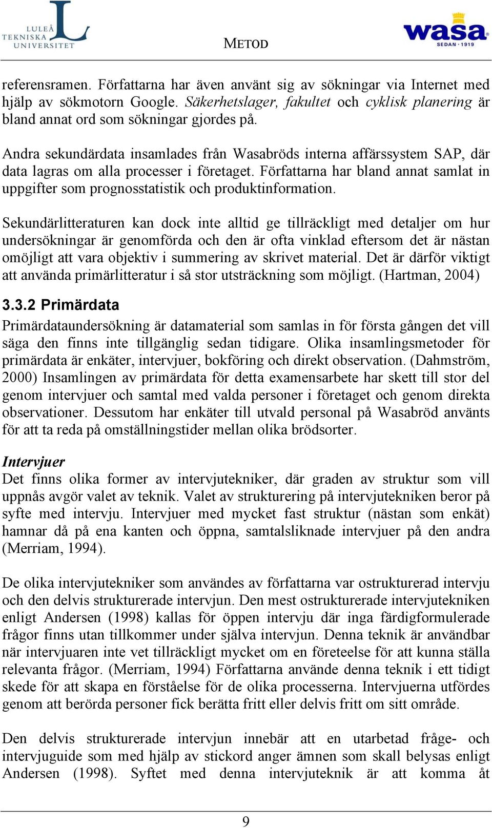 Andra sekundärdata insamlades från Wasabröds interna affärssystem SAP, där data lagras om alla processer i företaget.