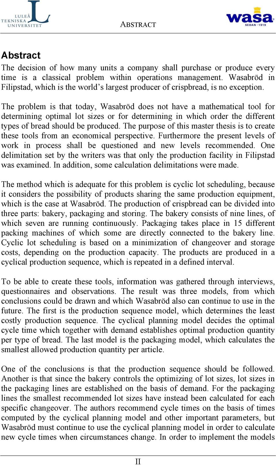 The problem is that today, Wasabröd does not have a mathematical tool for determining optimal lot sizes or for determining in which order the different types of bread should be produced.