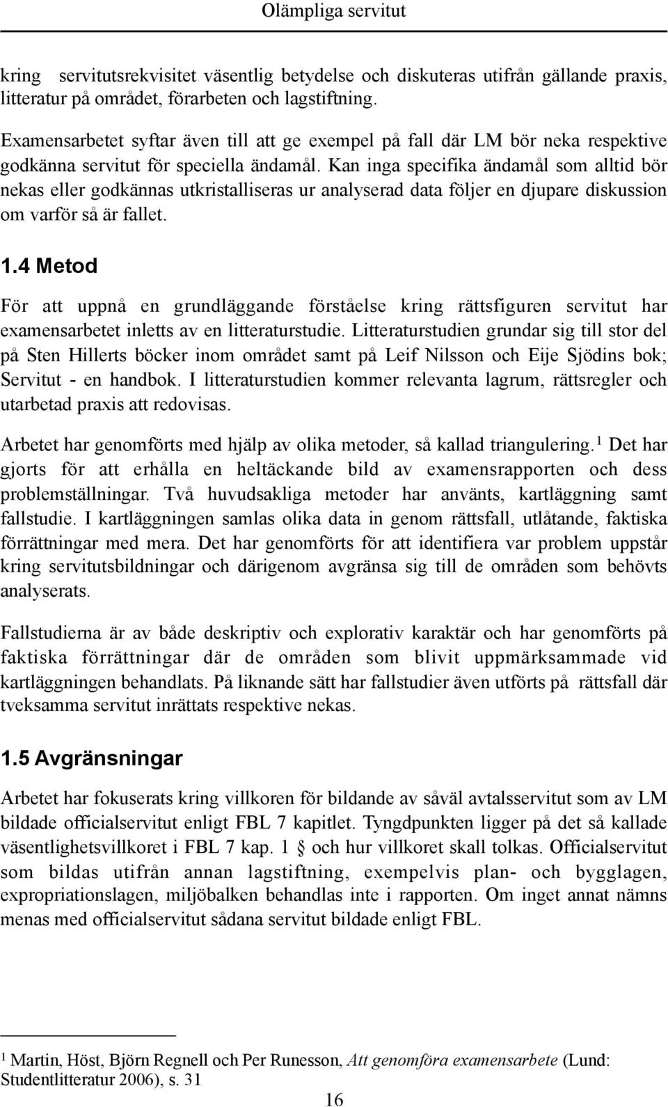 Kan inga specifika ändamål som alltid bör nekas eller godkännas utkristalliseras ur analyserad data följer en djupare diskussion om varför så är fallet. 1.