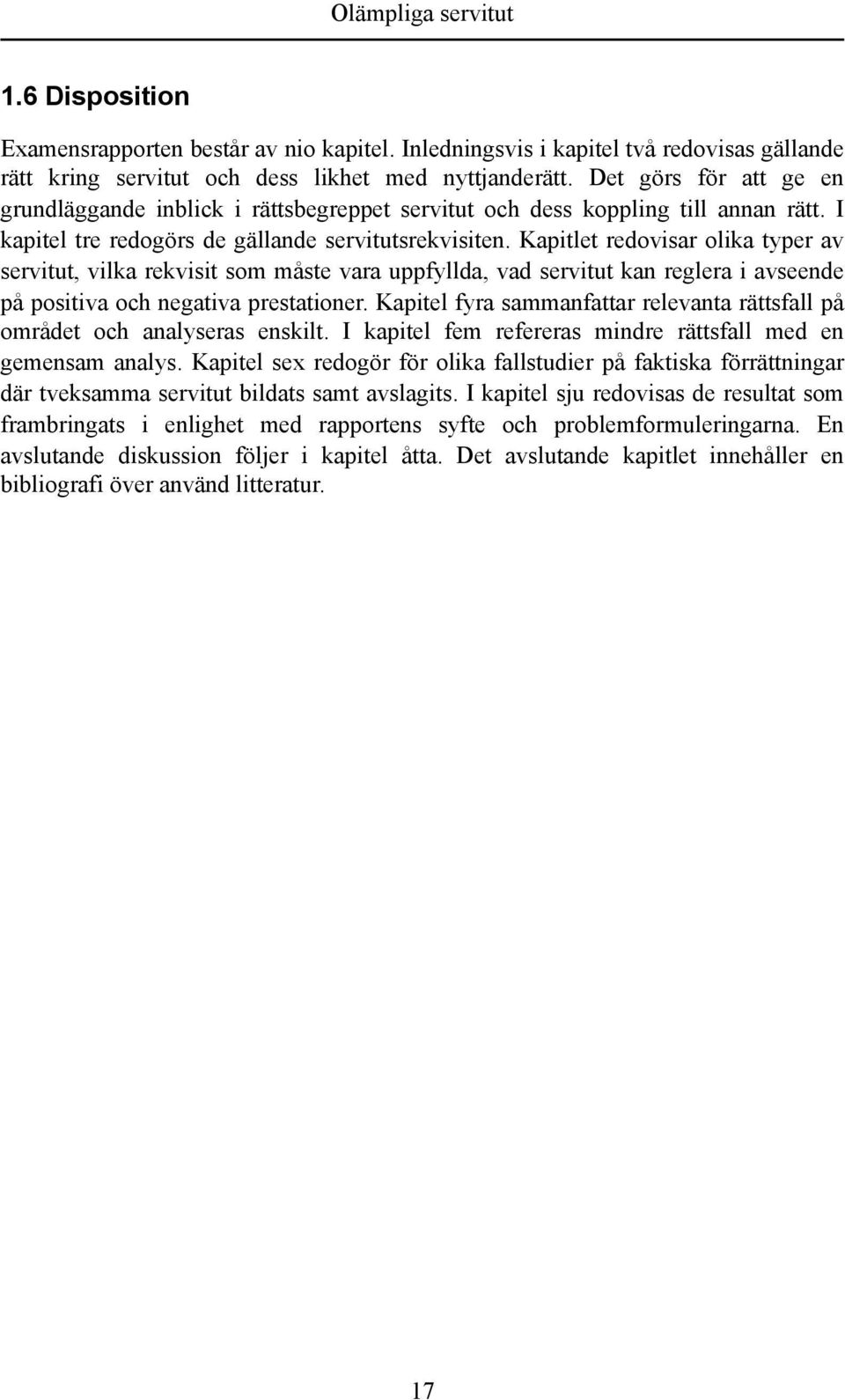 Kapitlet redovisar olika typer av servitut, vilka rekvisit som måste vara uppfyllda, vad servitut kan reglera i avseende på positiva och negativa prestationer.