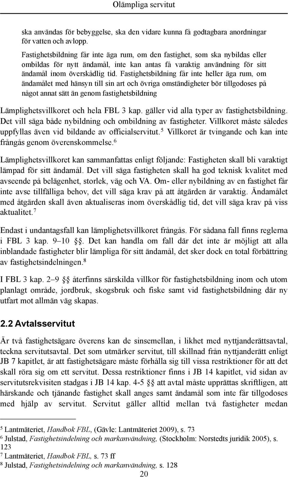 Fastighetsbildning får inte heller äga rum, om ändamålet med hänsyn till sin art och övriga omständigheter bör tillgodoses på något annat sätt än genom fastighetsbildning Lämplighetsvillkoret och