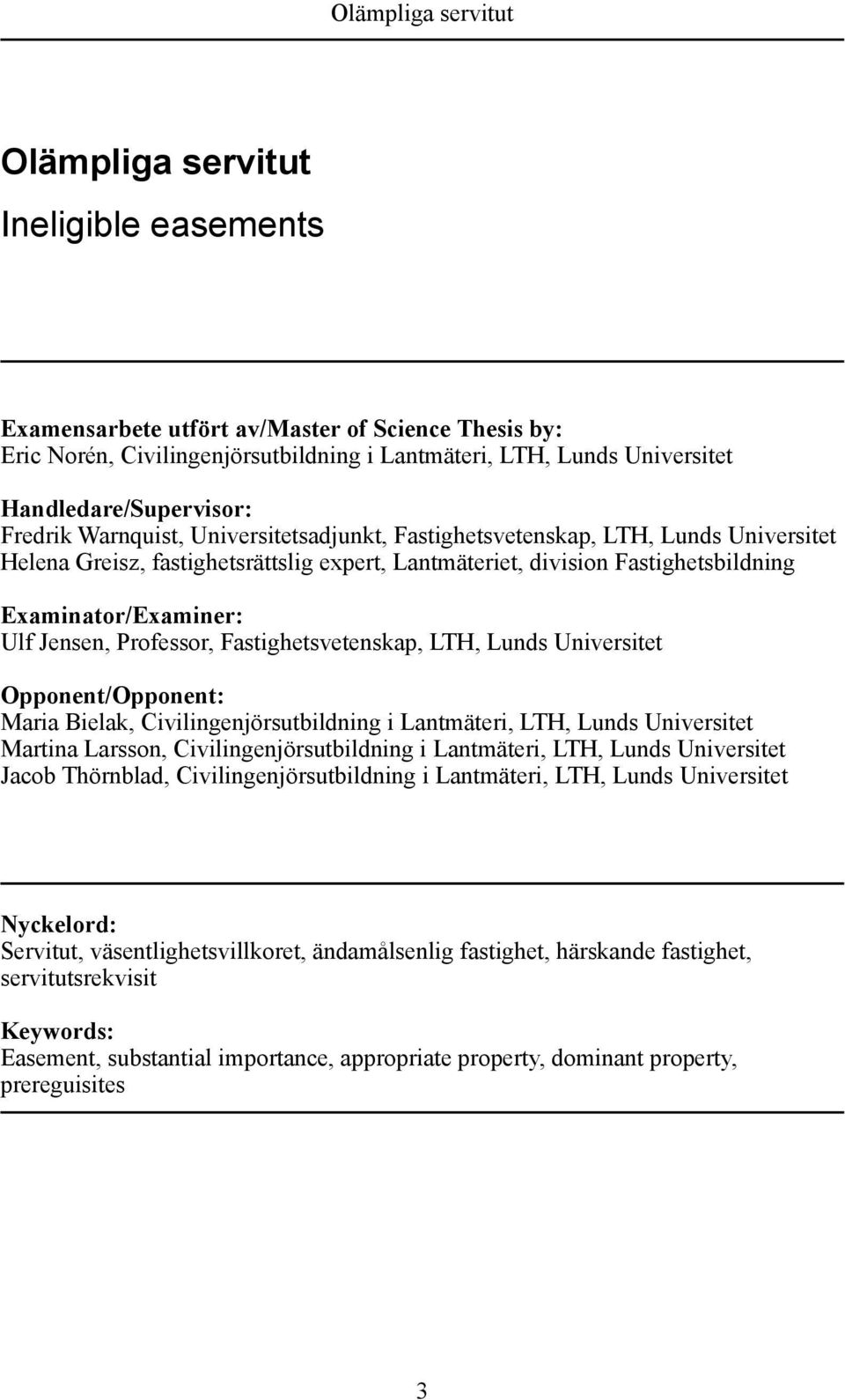 Professor, Fastighetsvetenskap, LTH, Lunds Universitet Opponent/Opponent: Maria Bielak, Civilingenjörsutbildning i Lantmäteri, LTH, Lunds Universitet Martina Larsson, Civilingenjörsutbildning i