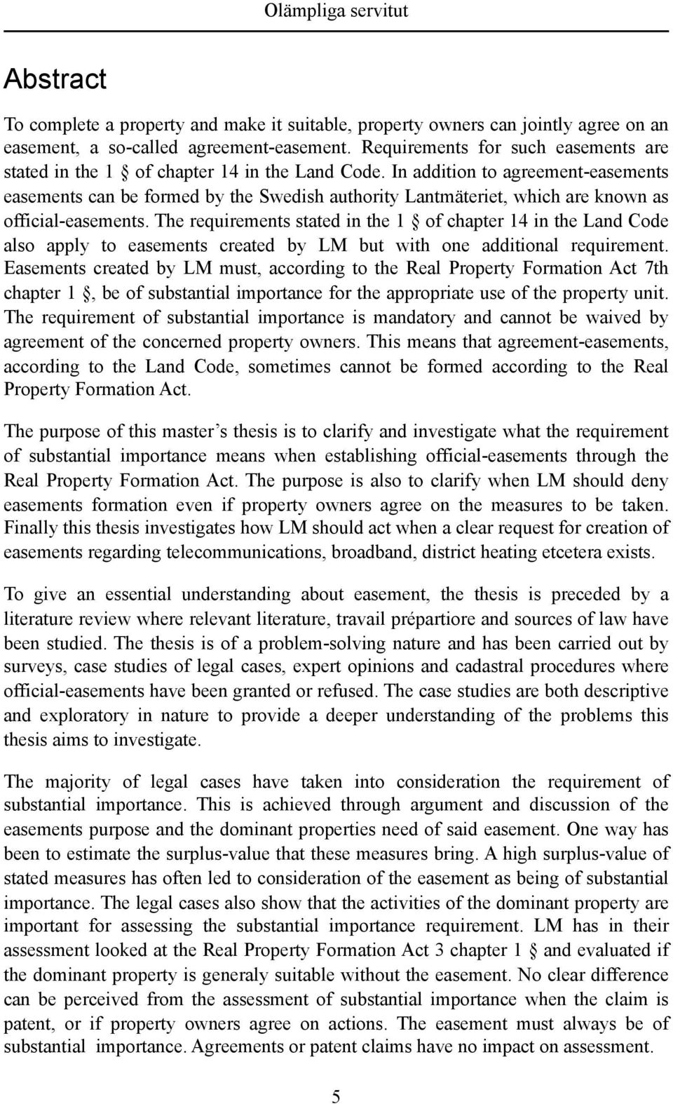 In addition to agreement-easements easements can be formed by the Swedish authority Lantmäteriet, which are known as official-easements.