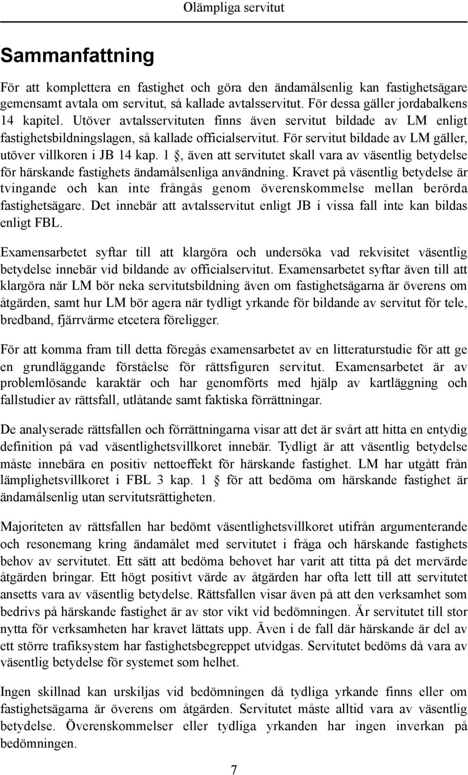 1, även att servitutet skall vara av väsentlig betydelse för härskande fastighets ändamålsenliga användning.