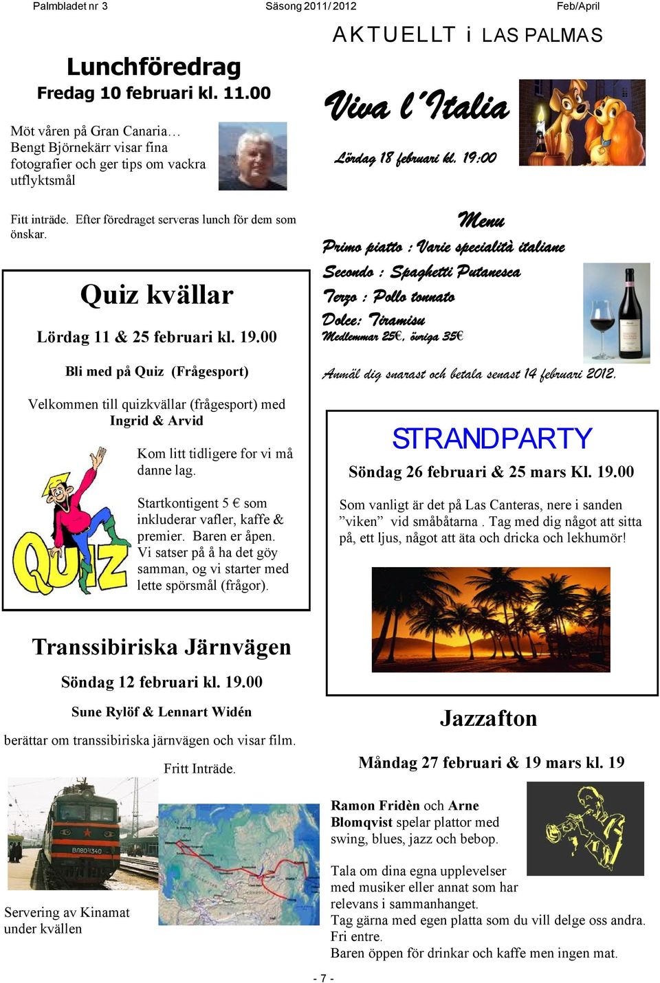 00 Bli med på Quiz (Frågesport) Velkommen till quizkvällar (frågesport) med Ingrid & Arvid Kom litt tidligere for vi må danne lag. Startkontigent 5 som inkluderar vafler, kaffe & premier.