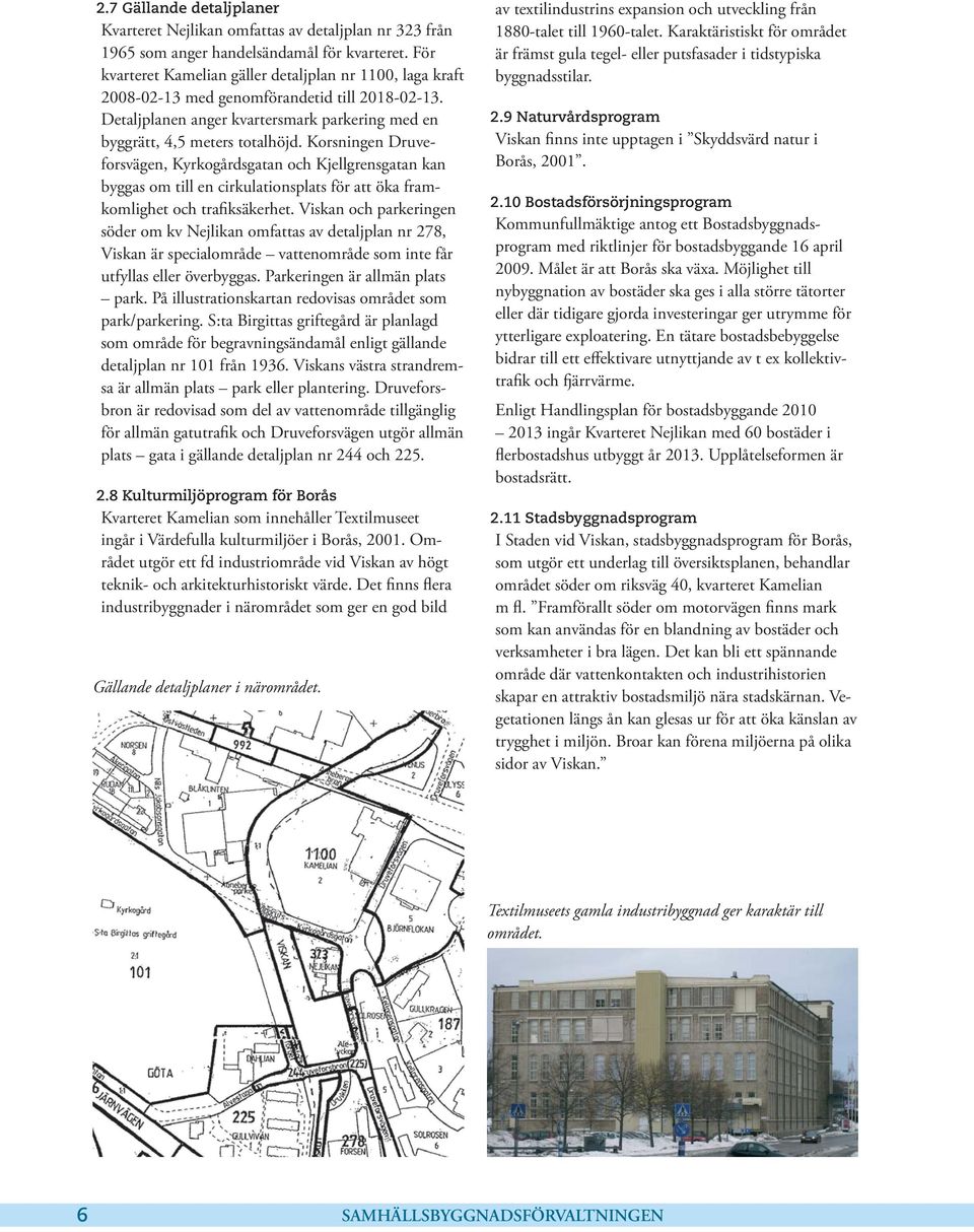 Korsningen Druveforsvägen, Kyrkogårdsgatan och Kjellgrensgatan kan byggas om till en cirkulationsplats för att öka framkomlighet och trafiksäkerhet.