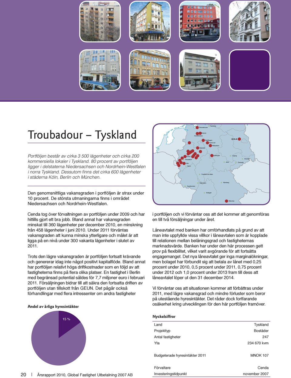 Essen Düsseldorf Köln Bonn Frankfurt am Main Göthingen Jena Leipzig Chemnitz Dresden Mannheim Nürnberg Saarbrucken Den genomsnittliga vakansgraden i portföljen är strax under 10 procent.