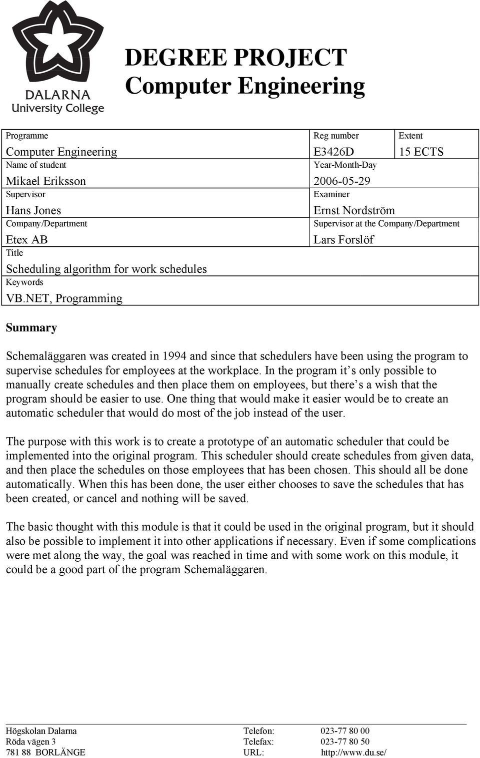 NET, Programming Summary Supervisor at the Company/Department Lars Forslöf Schemaläggaren was created in 1994 and since that schedulers have been using the program to supervise schedules for