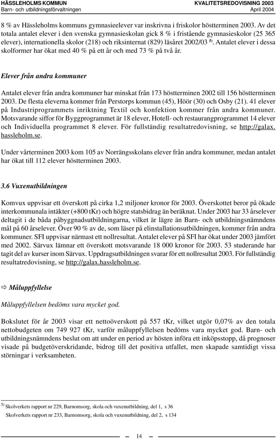 Antalet elever i dessa skolformer har ökat med 40 % på ett år och med 73 % på två år.