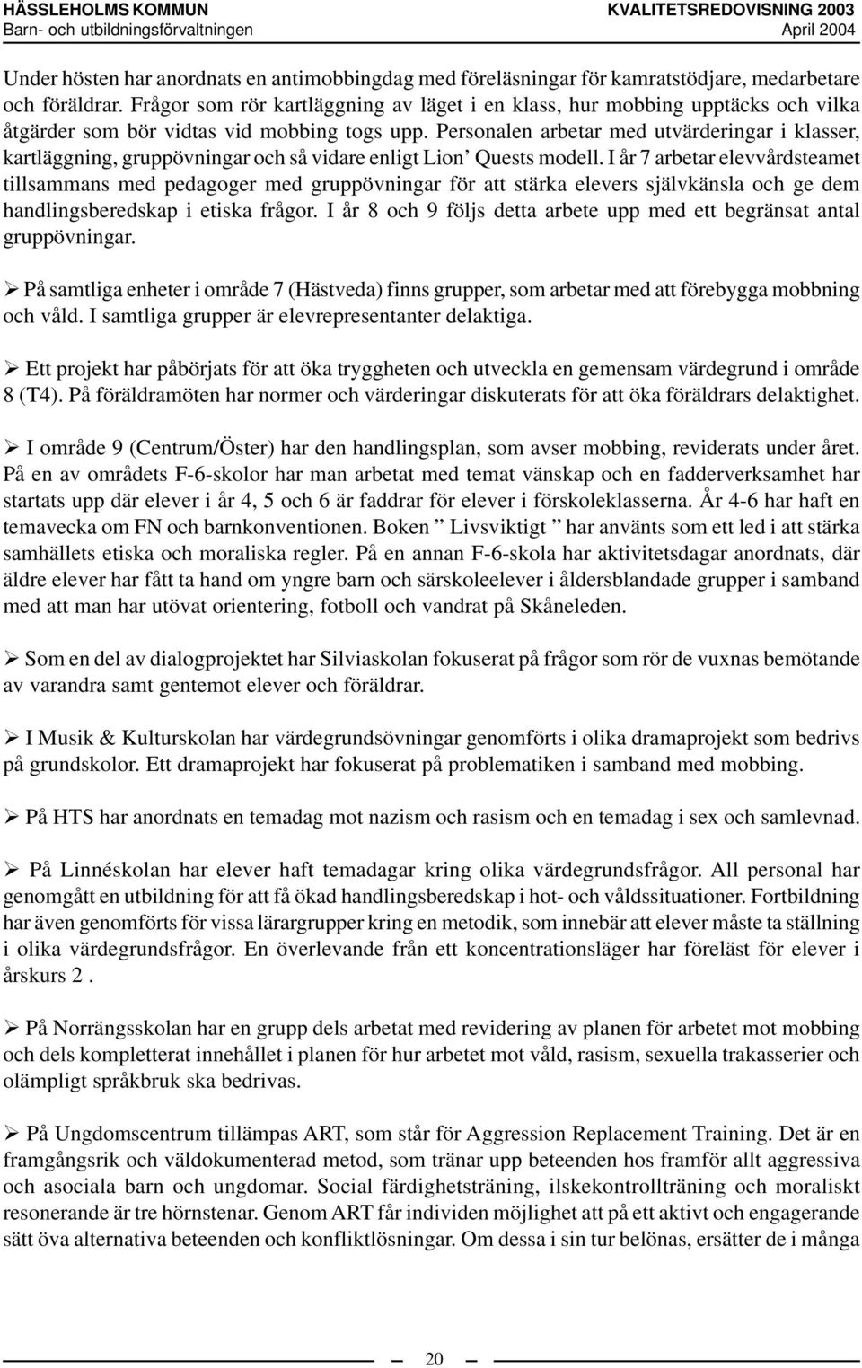 Personalen arbetar med utvärderingar i klasser, kartläggning, gruppövningar och så vidare enligt Lion Quests modell.