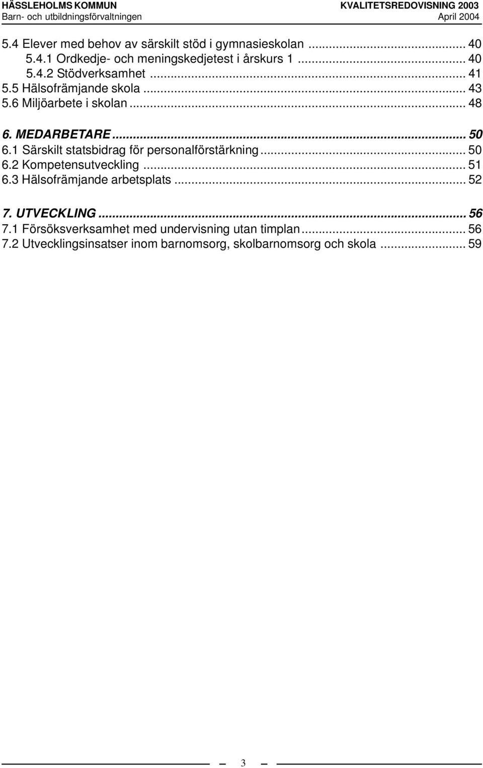 1 Särskilt statsbidrag för personalförstärkning... 50 6.2 Kompetensutveckling... 51 6.3 Hälsofrämjande arbetsplats... 52 7.