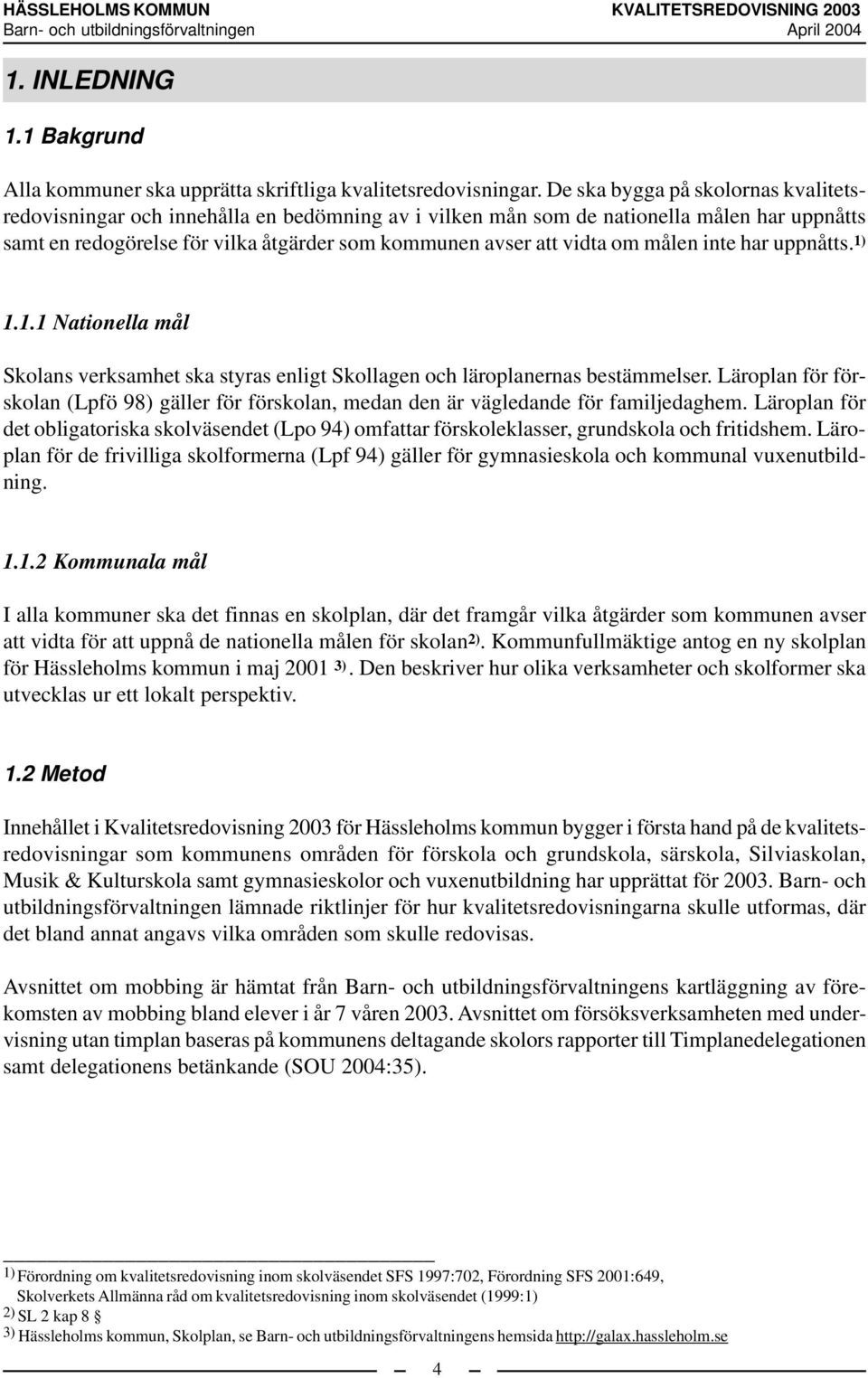 har uppnåtts. 1) 1.1.1 Nationella mål Skolans verksamhet ska styras enligt Skollagen och läroplanernas bestämmelser.