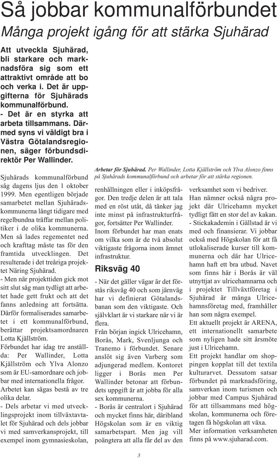 Sjuhärads kommunalförbund såg dagens ljus den 1 oktober 1999.