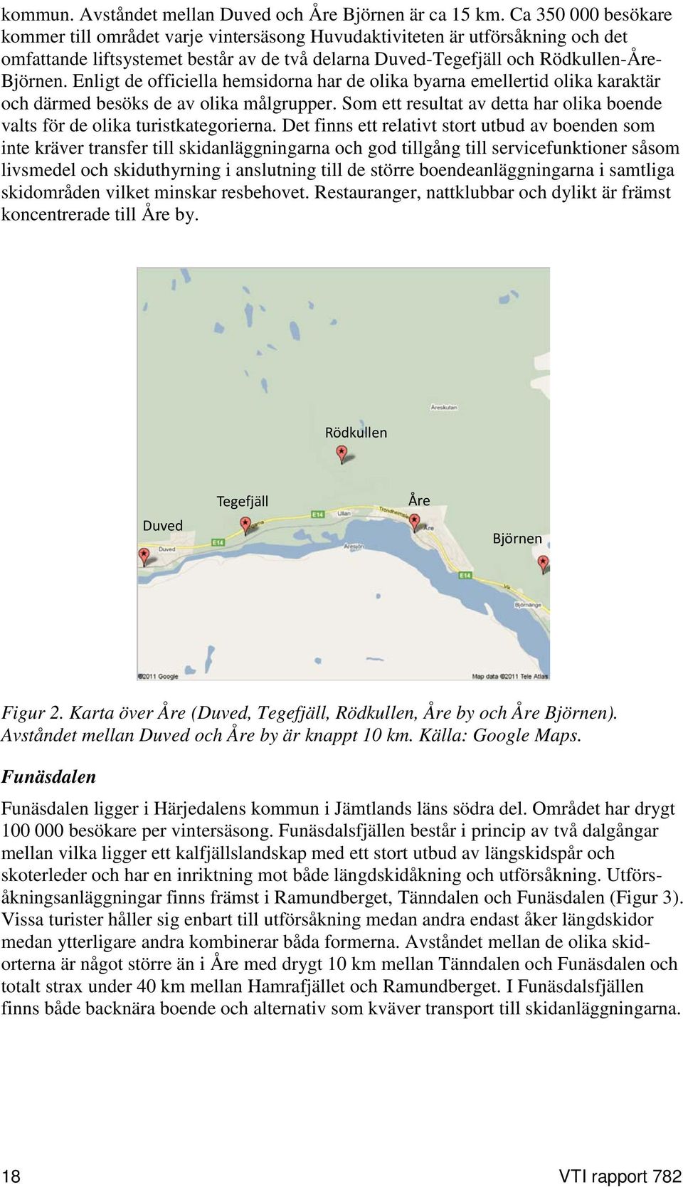 Enligt de officiella hemsidorna har de olika byarna emellertid olika karaktär och därmed besöks de av olika målgrupper.