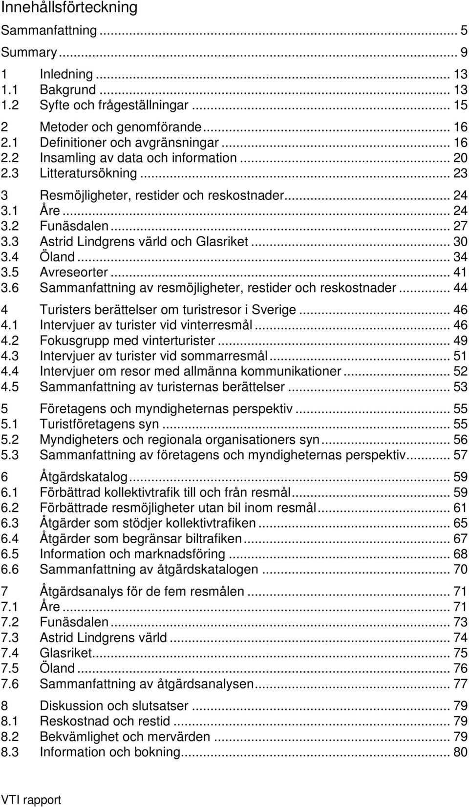 3 Astrid Lindgrens värld och Glasriket... 30 3.4 Öland... 34 3.5 Avreseorter... 41 3.6 Sammanfattning av resmöjligheter, restider och reskostnader... 44 4 Turisters berättelser om turistresor i Sverige.