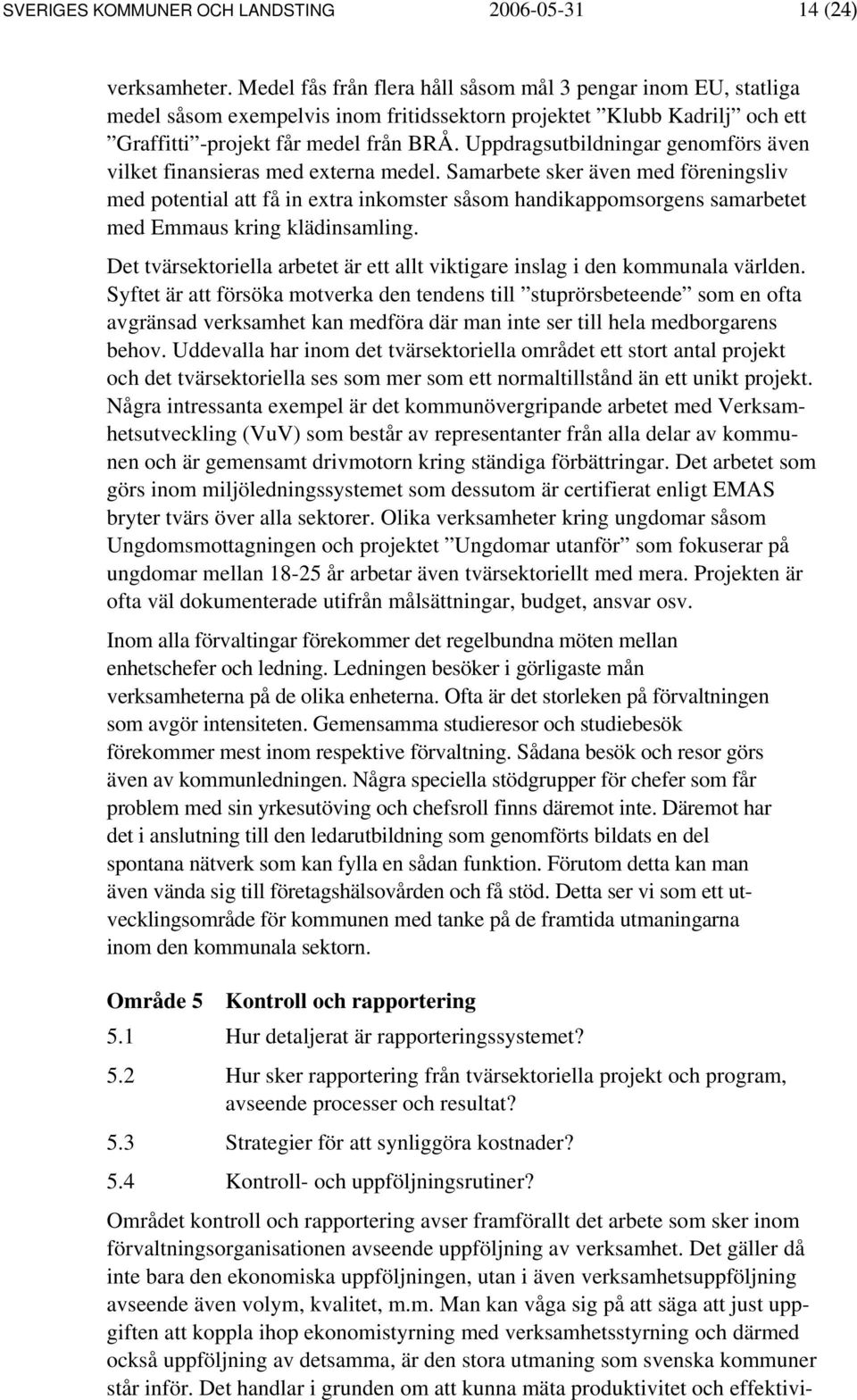 Uppdragsutbildningar genomförs även vilket finansieras med externa medel.