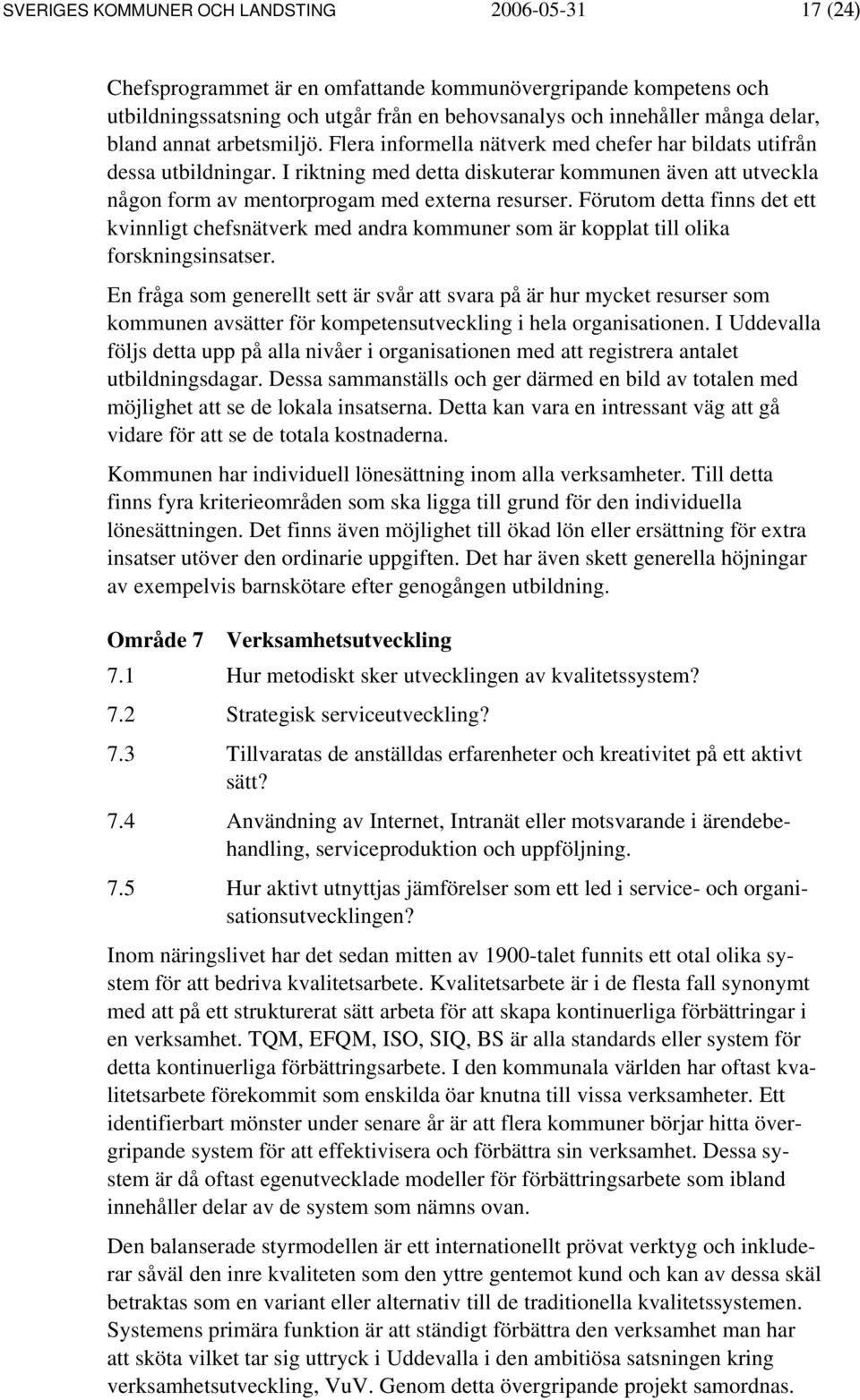 I riktning med detta diskuterar kommunen även att utveckla någon form av mentorprogam med externa resurser.