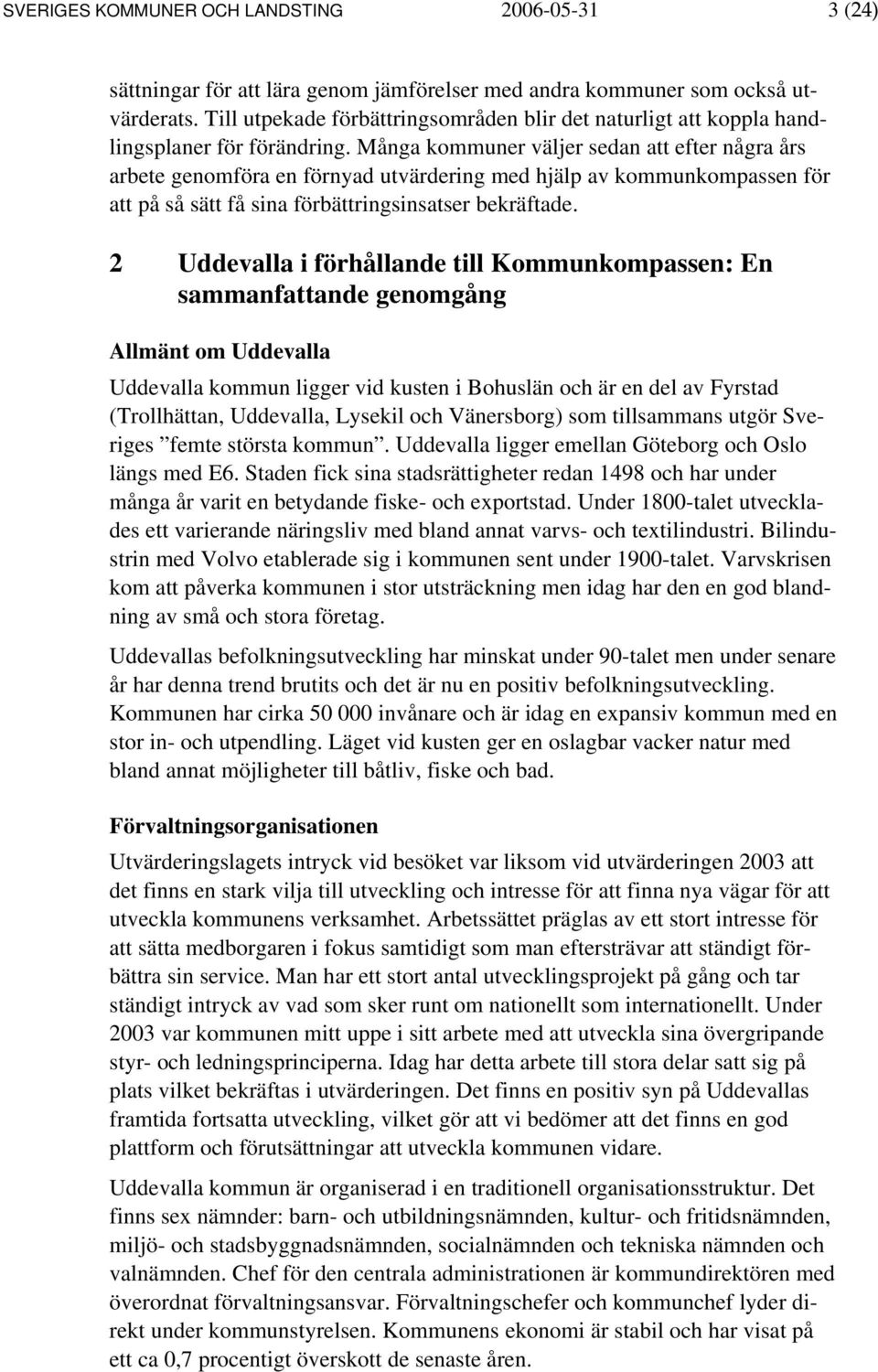 Många kommuner väljer sedan att efter några års arbete genomföra en förnyad utvärdering med hjälp av kommunkompassen för att på så sätt få sina förbättringsinsatser bekräftade.