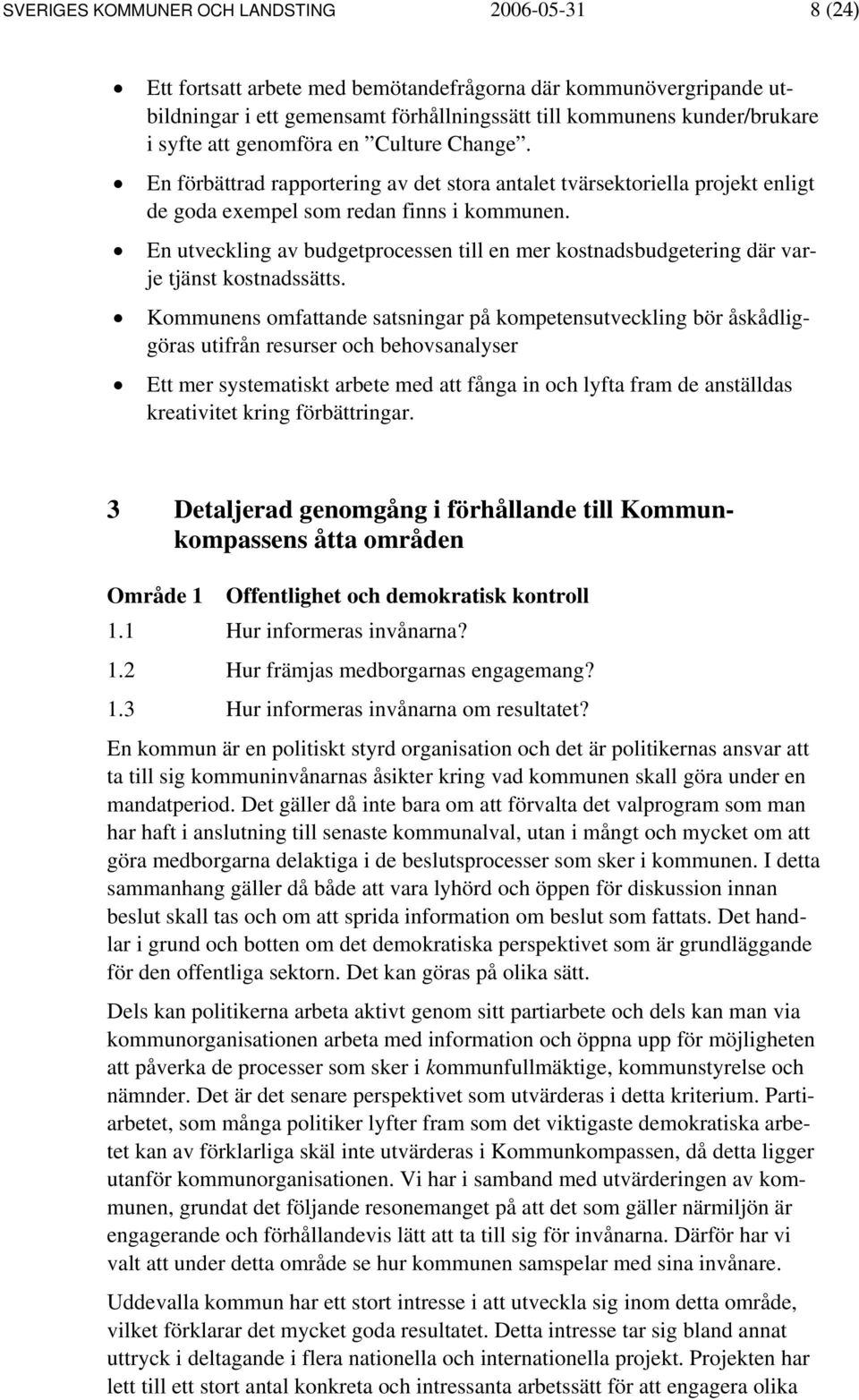 En utveckling av budgetprocessen till en mer kostnadsbudgetering där varje tjänst kostnadssätts.