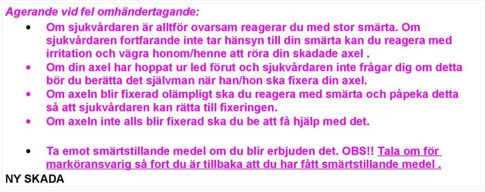 Om din axel har hoppat ur led förut och sjukvårdaren inte frågar dig om detta bör du berätta det självman när han/hon ska fixera din axel.