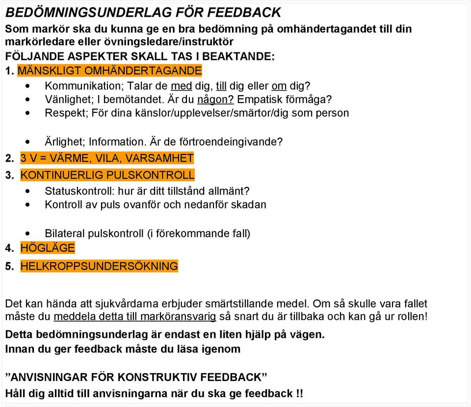 Respekt; För dina känslor/upplevelser/smärtor/dig som person Ärlighet; Information. Är de förtroendeingivande? 2. 3 V = VÄRME, VILA, VARSAMHET 3.